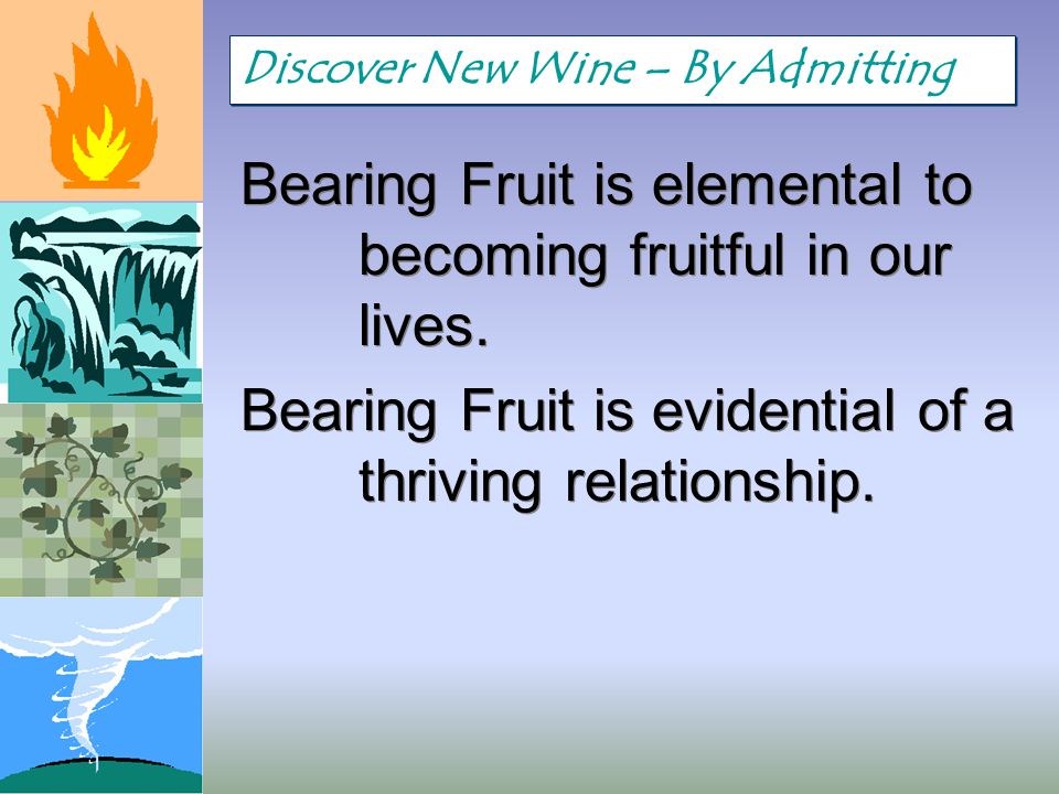 Bearing Fruit is elemental to becoming fruitful in our lives.