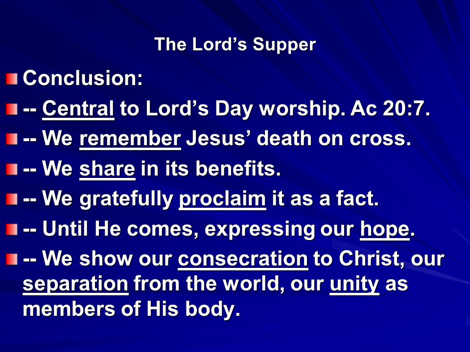 The Lord’s Supper Conclusion: -- Central to Lord’s Day worship.