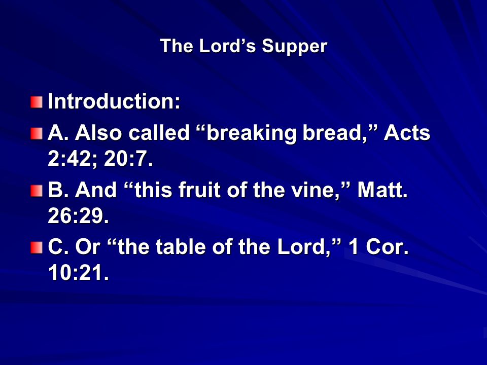The Lord’s Supper Introduction: A. Also called breaking bread, Acts 2:42; 20:7.