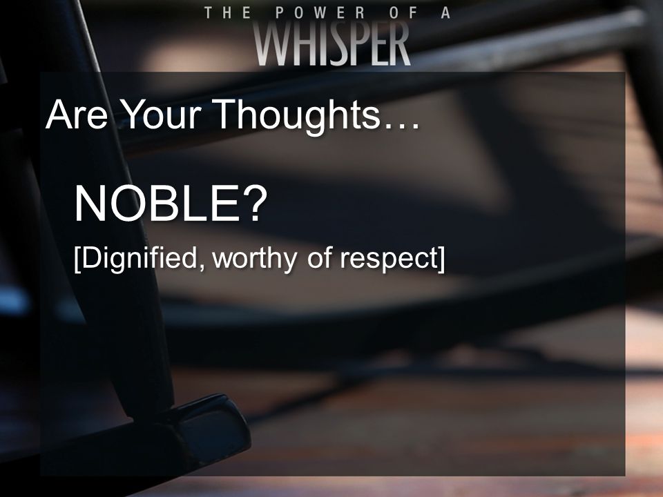 NOBLE [Dignified, worthy of respect] NOBLE [Dignified, worthy of respect] Are Your Thoughts…
