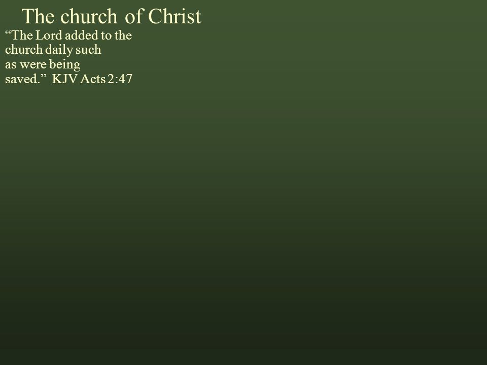 The church of Christ The Lord added to the church daily such as were being saved. KJV Acts 2:47 Marks That Matter