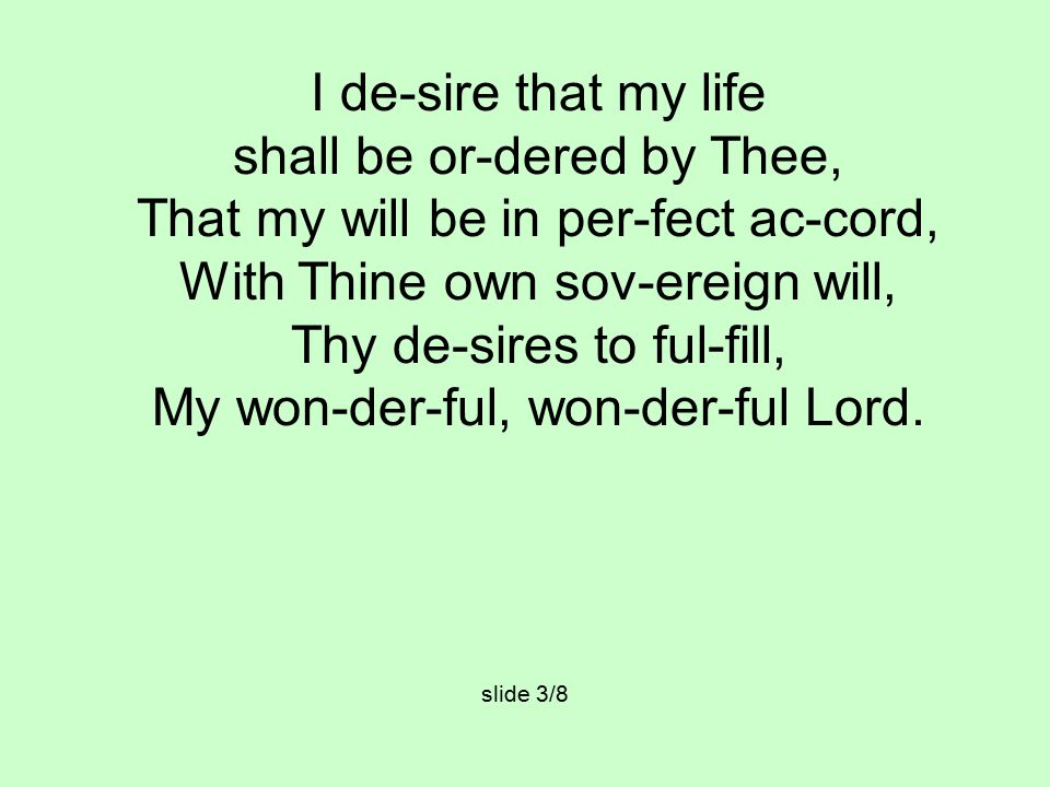 I de-sire that my life shall be or-dered by Thee, That my will be in per-fect ac-cord, With Thine own sov-ereign will, Thy de-sires to ful-fill, My won-der-ful, won-der-ful Lord.