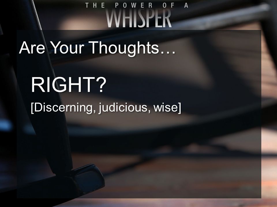 RIGHT [Discerning, judicious, wise] RIGHT [Discerning, judicious, wise] Are Your Thoughts…