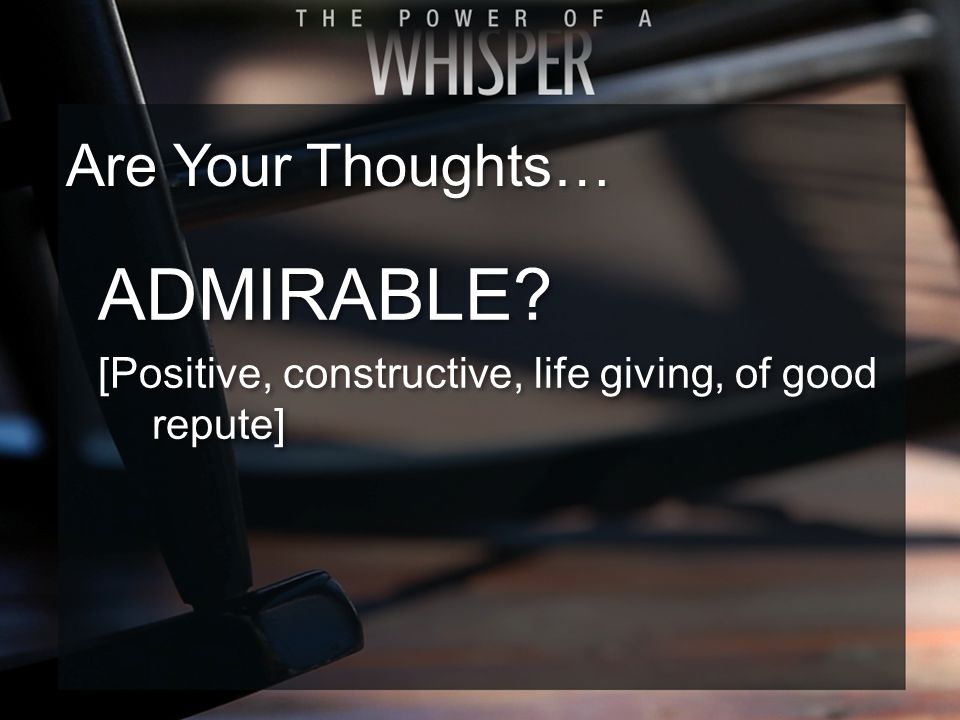 ADMIRABLE. [Positive, constructive, life giving, of good repute] ADMIRABLE.