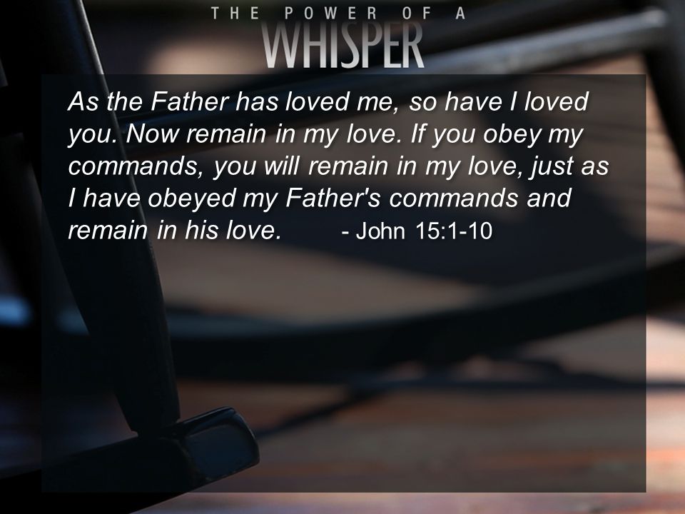 As the Father has loved me, so have I loved you. Now remain in my love.