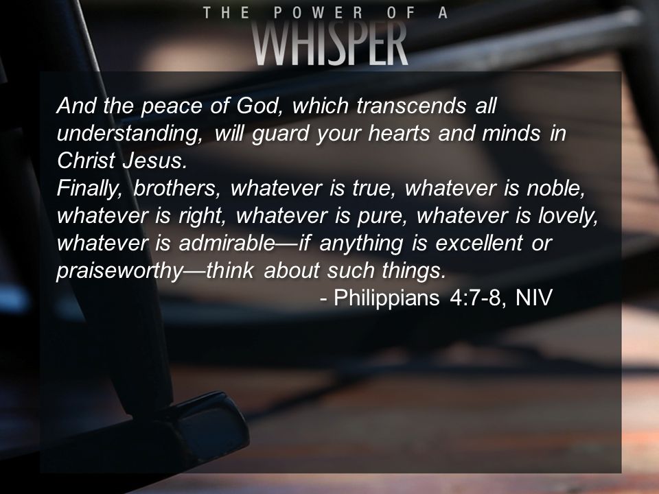And the peace of God, which transcends all understanding, will guard your hearts and minds in Christ Jesus.