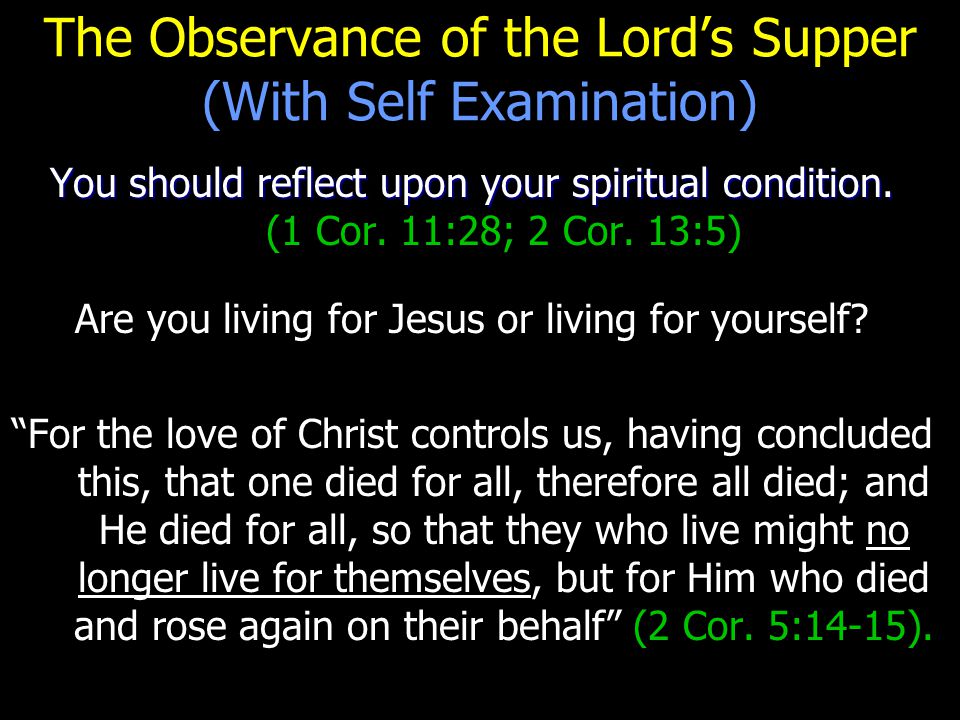 The Observance of the Lord’s Supper (With Self Examination) You should reflect upon your spiritual condition.