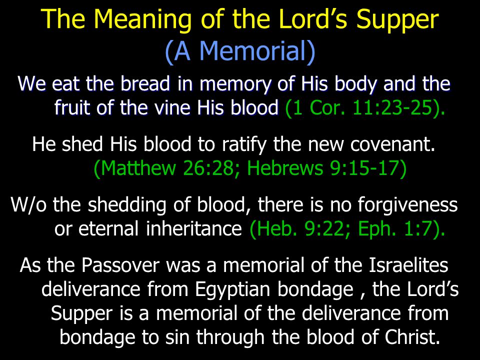 The Meaning of the Lord’s Supper (A Memorial) We eat the bread in memory of His body and the fruit of the vine His blood We eat the bread in memory of His body and the fruit of the vine His blood (1 Cor.