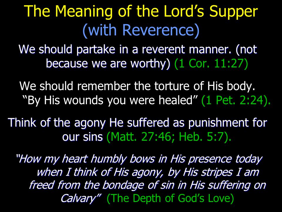 The Meaning of the Lord’s Supper (with Reverence) We should partake in a reverent manner.