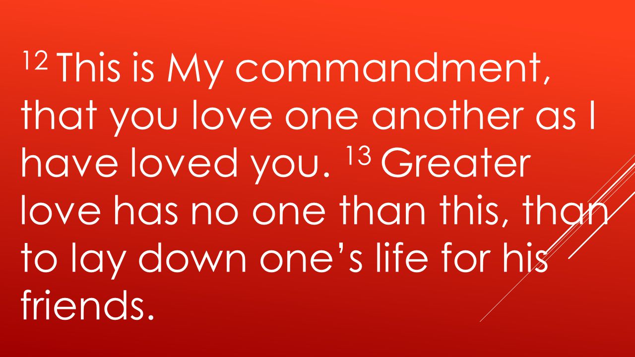 12 This is My commandment, that you love one another as I have loved you.