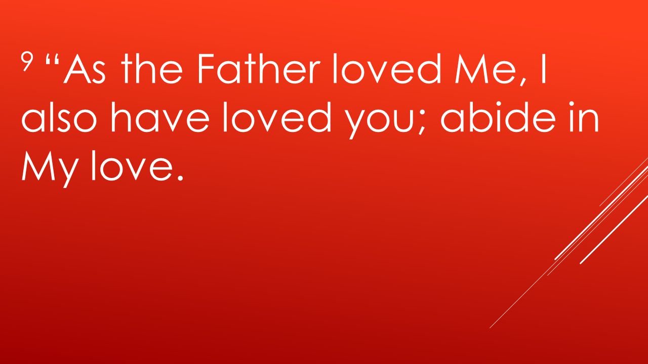 9 As the Father loved Me, I also have loved you; abide in My love.