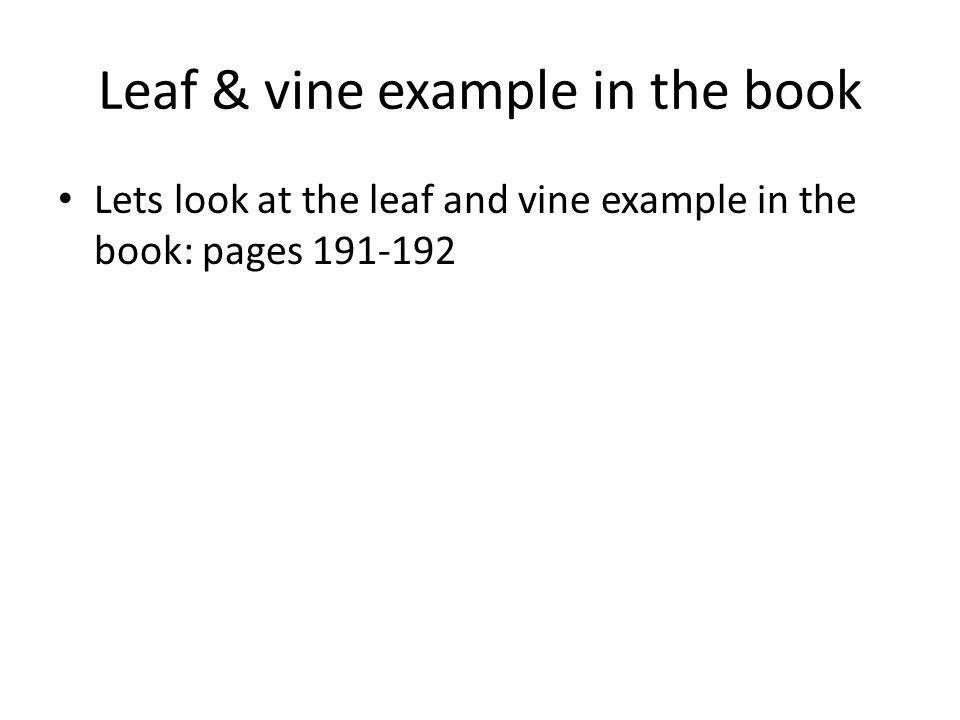 Leaf & vine example in the book Lets look at the leaf and vine example in the book: pages