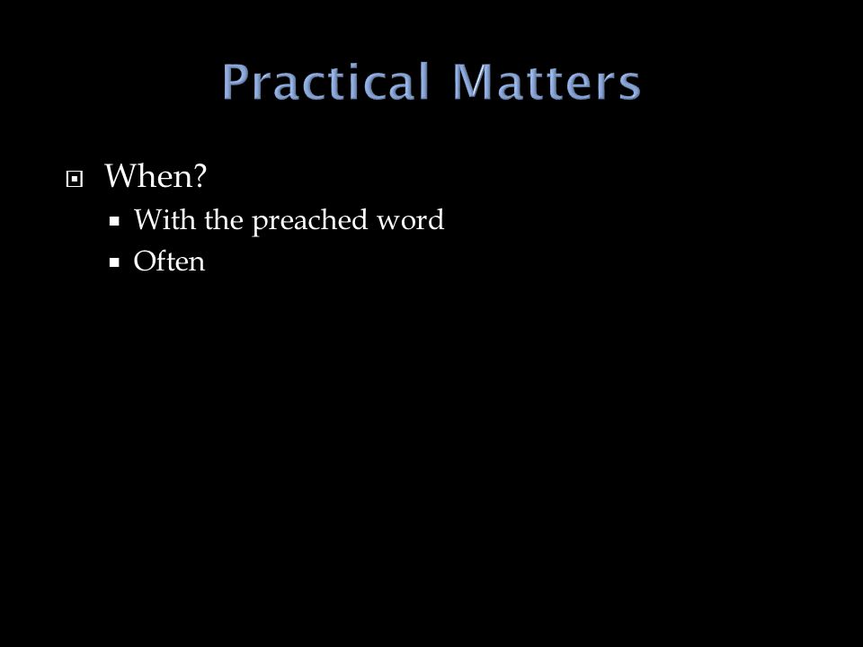  When  With the preached word  Often