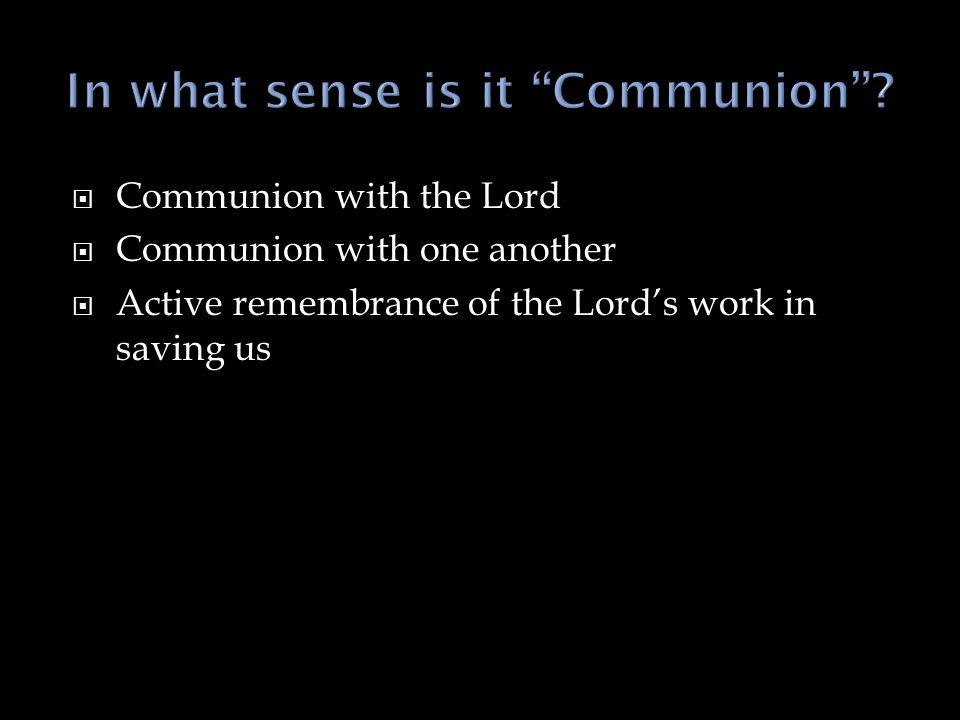  Communion with the Lord  Communion with one another  Active remembrance of the Lord’s work in saving us