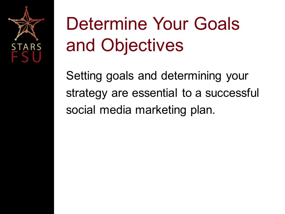 Determine Your Goals and Objectives Setting goals and determining your strategy are essential to a successful social media marketing plan.