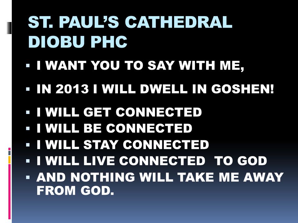 ST. PAUL’S CATHEDRAL DIOBU PHC  I WANT YOU TO SAY WITH ME,  IN 2013 I WILL DWELL IN GOSHEN.