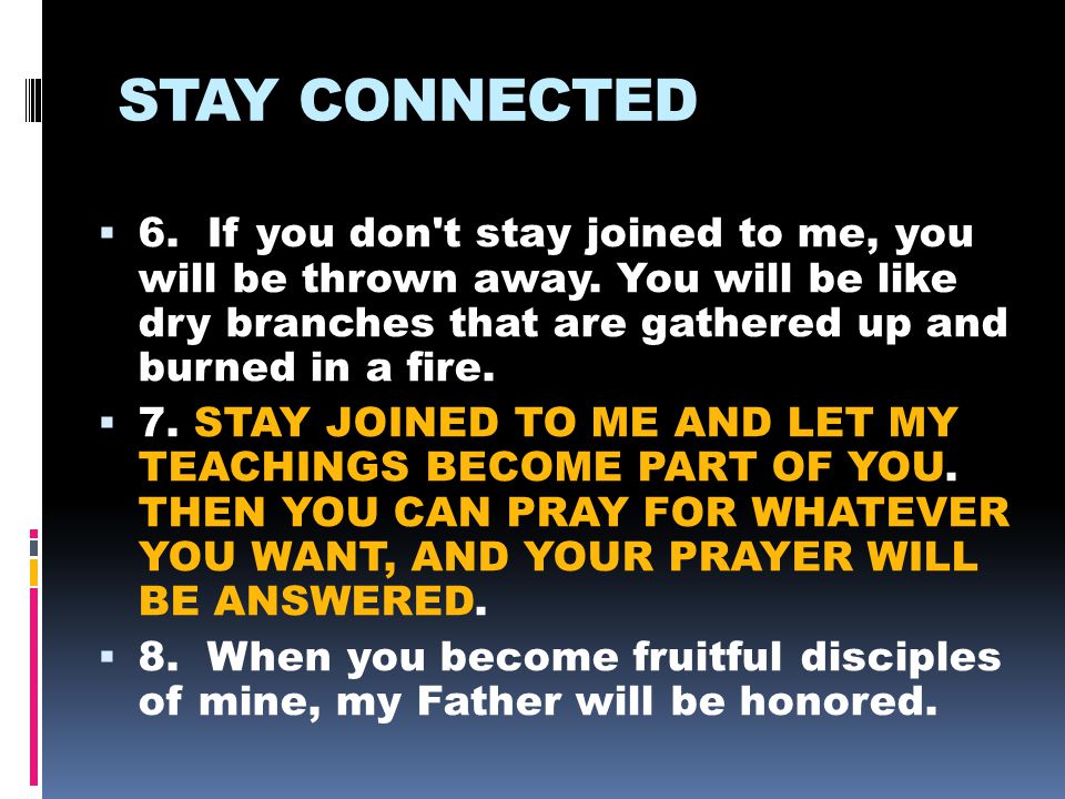 STAY CONNECTED  6. If you don t stay joined to me, you will be thrown away.