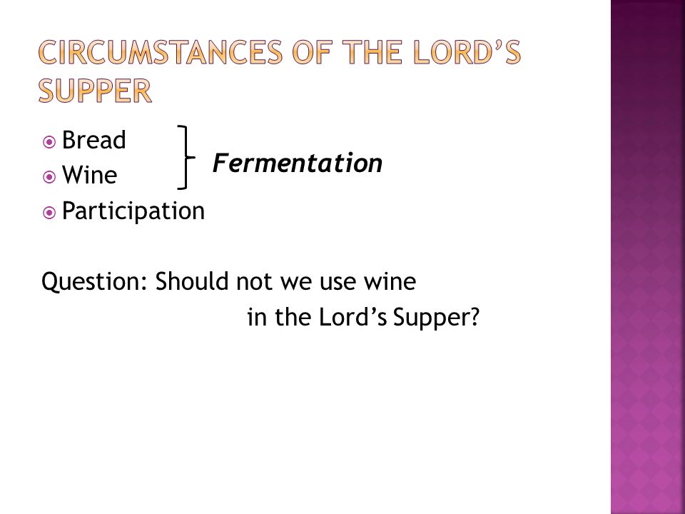  Bread  Wine  Participation Question: Should not we use wine in the Lord’s Supper Fermentation
