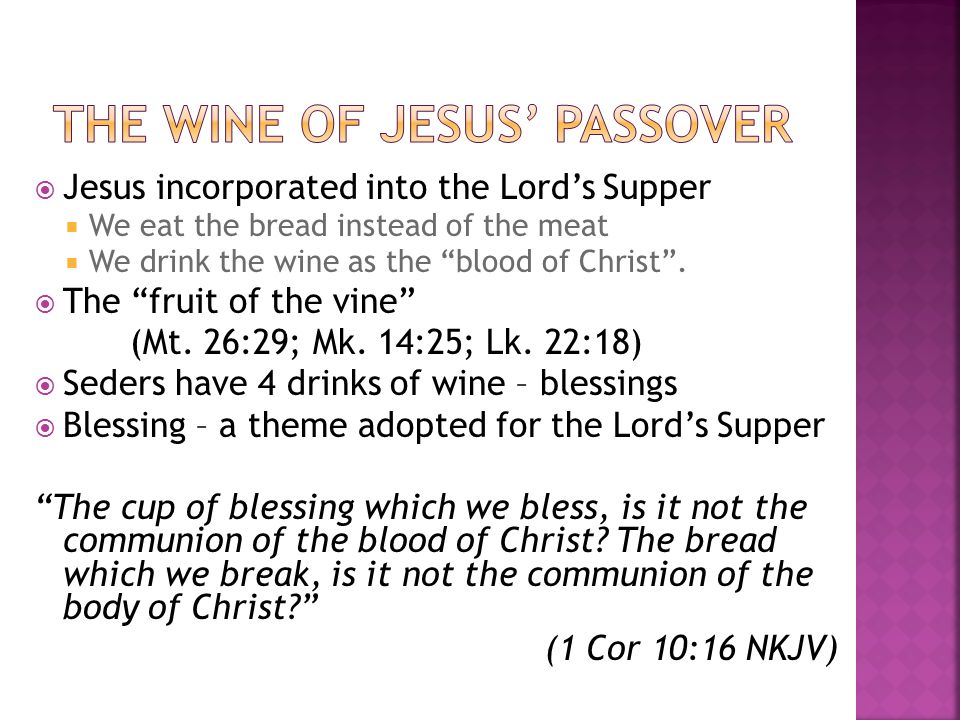  Jesus incorporated into the Lord’s Supper  We eat the bread instead of the meat  We drink the wine as the blood of Christ .