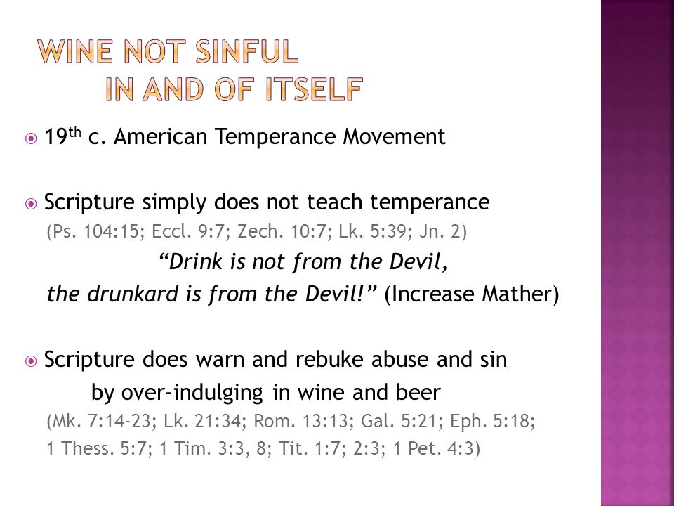  19 th c. American Temperance Movement  Scripture simply does not teach temperance (Ps.