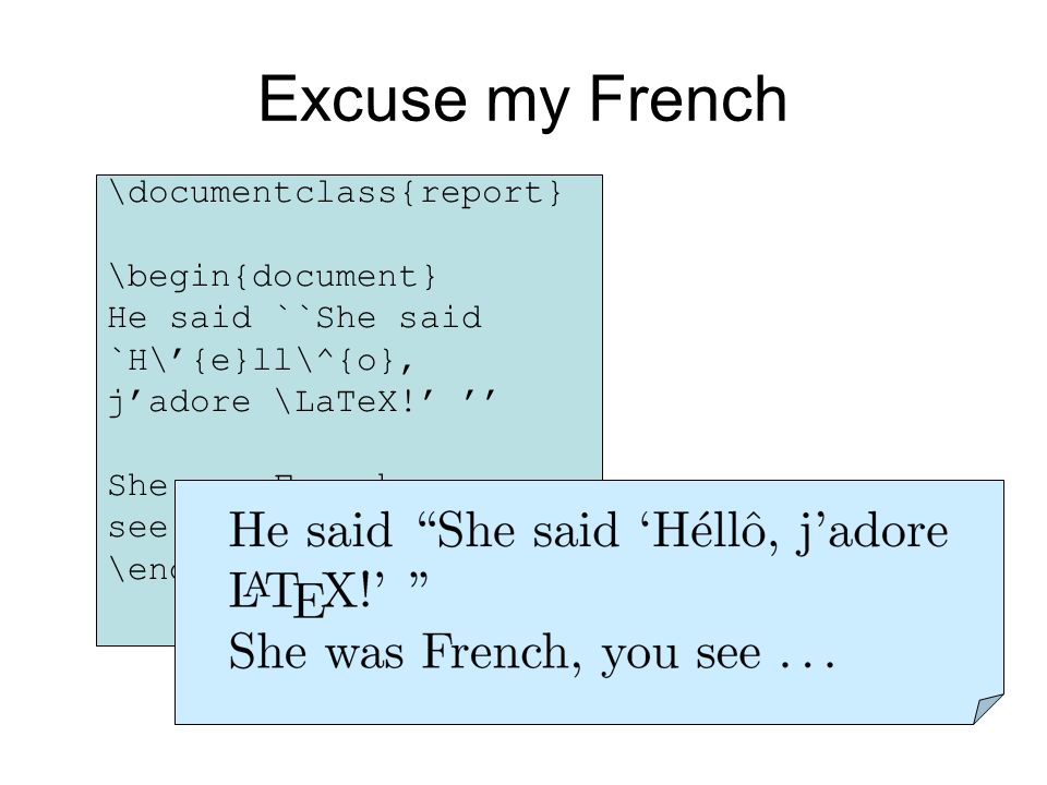 \documentclass{report} \begin{document} He said ``She said `H\’{e}ll\^{o}, j’adore \LaTeX!’ ’’ She was French, you see \ldots \end{document} Excuse my French