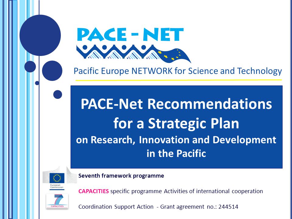 Seventh framework programme CAPACITIES specific programme Activities of international cooperation Coordination Support Action - Grant agreement no.: Pacific Europe NETWORK for Science and Technology PACE-Net Recommendations for a Strategic Plan on Research, Innovation and Development in the Pacific