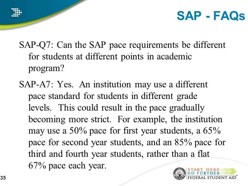 SAP - FAQs SAP-Q7: Can the SAP pace requirements be different for students at different points in academic program.
