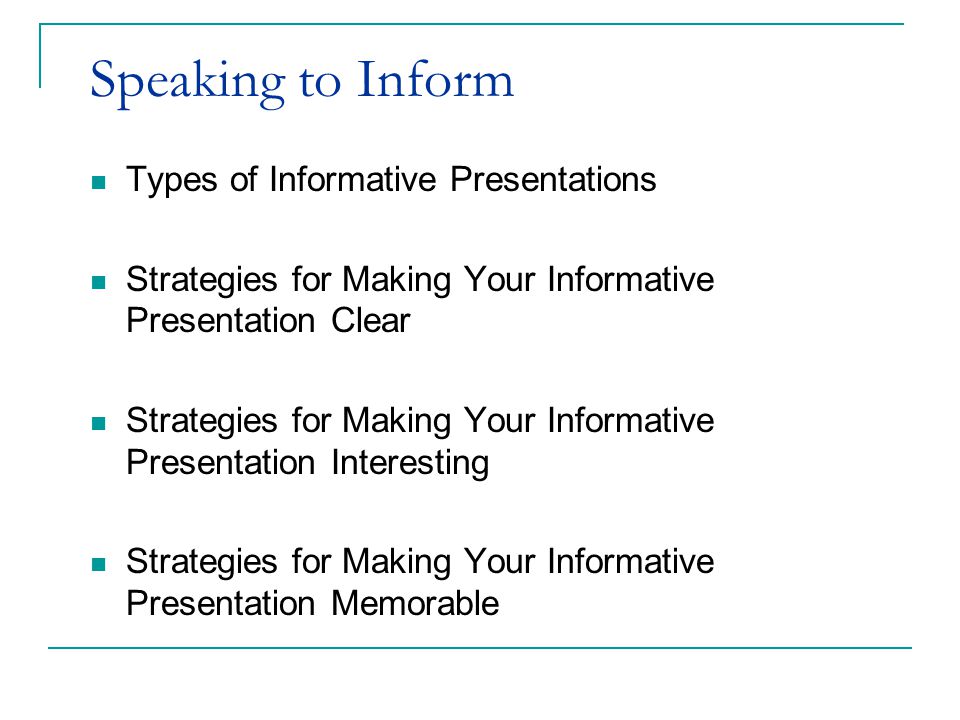 Speaking to Inform Types of Informative Presentations Strategies for Making Your Informative Presentation Clear Strategies for Making Your Informative Presentation Interesting Strategies for Making Your Informative Presentation Memorable
