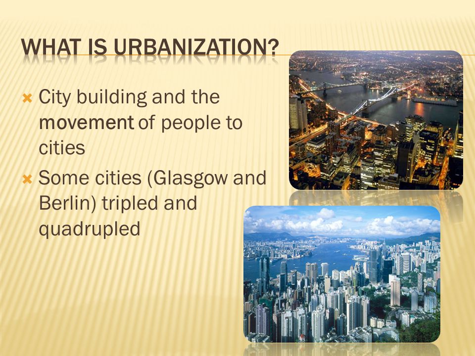  City building and the movement of people to cities  Some cities (Glasgow and Berlin) tripled and quadrupled