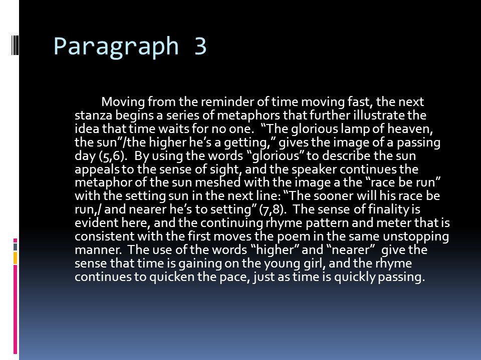 Paragraph 3 Moving from the reminder of time moving fast, the next stanza begins a series of metaphors that further illustrate the idea that time waits for no one.