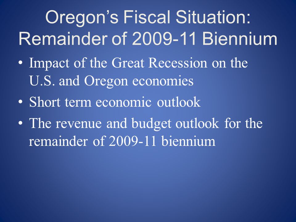 Oregon’s Fiscal Situation: Remainder of Biennium Impact of the Great Recession on the U.S.