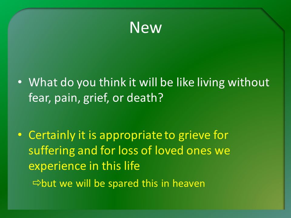 New What do you think it will be like living without fear, pain, grief, or death.