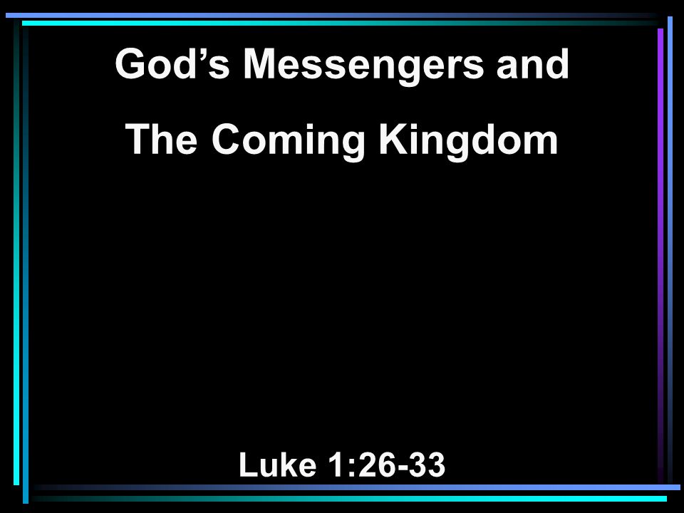 God’s Messengers and The Coming Kingdom Luke 1:26-33