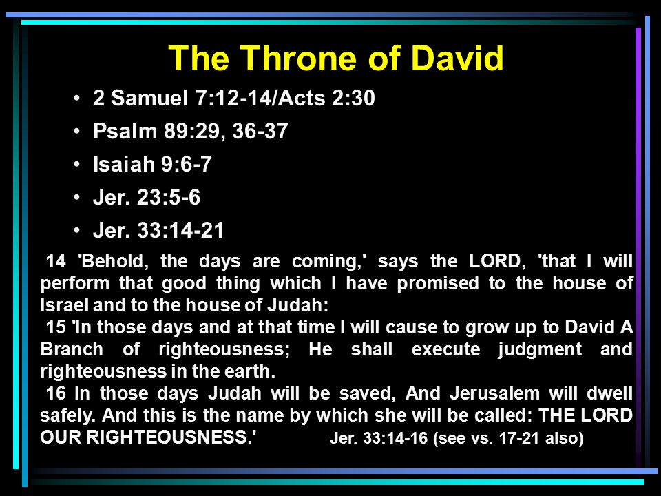 The Throne of David 2 Samuel 7:12-14/Acts 2:30 Psalm 89:29, Isaiah 9:6-7 Jer.