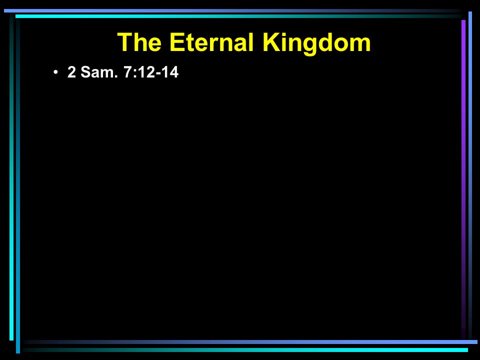 The Eternal Kingdom 2 Sam. 7:12-14