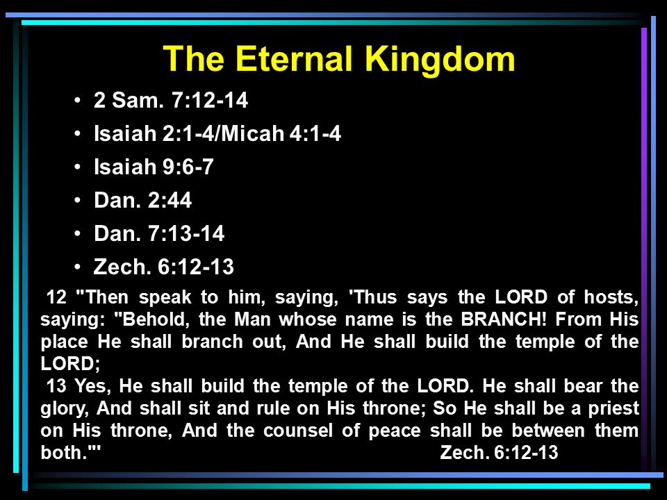 The Eternal Kingdom 2 Sam. 7:12-14 Isaiah 2:1-4/Micah 4:1-4 Isaiah 9:6-7 Dan.