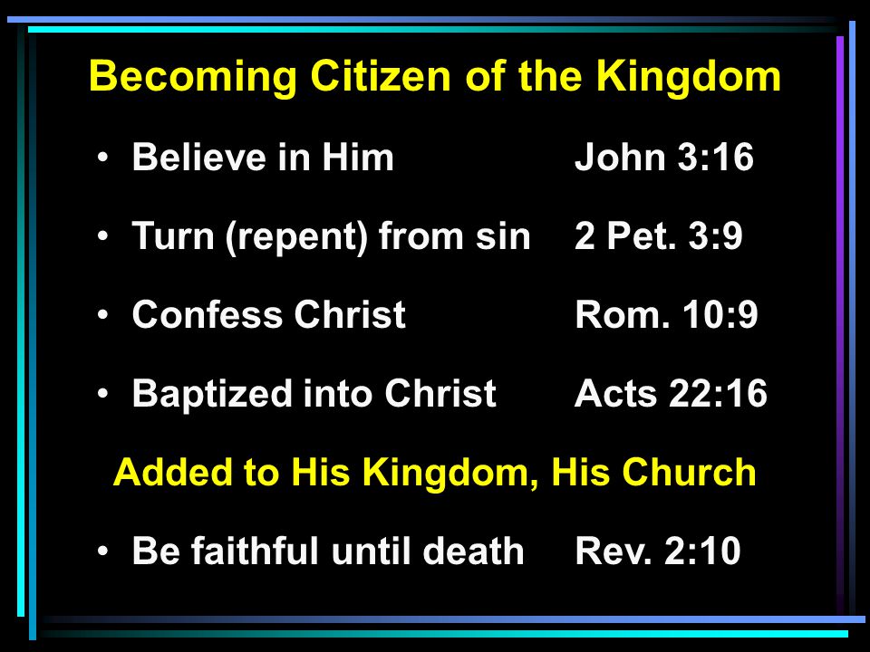 Becoming Citizen of the Kingdom Believe in HimJohn 3:16 Turn (repent) from sin2 Pet.