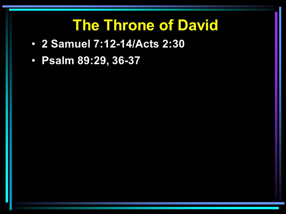 The Throne of David 2 Samuel 7:12-14/Acts 2:30 Psalm 89:29, 36-37