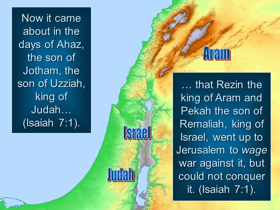 Now it came about in the days of Ahaz, the son of Jotham, the son of Uzziah, king of Judah… (Isaiah 7:1).
