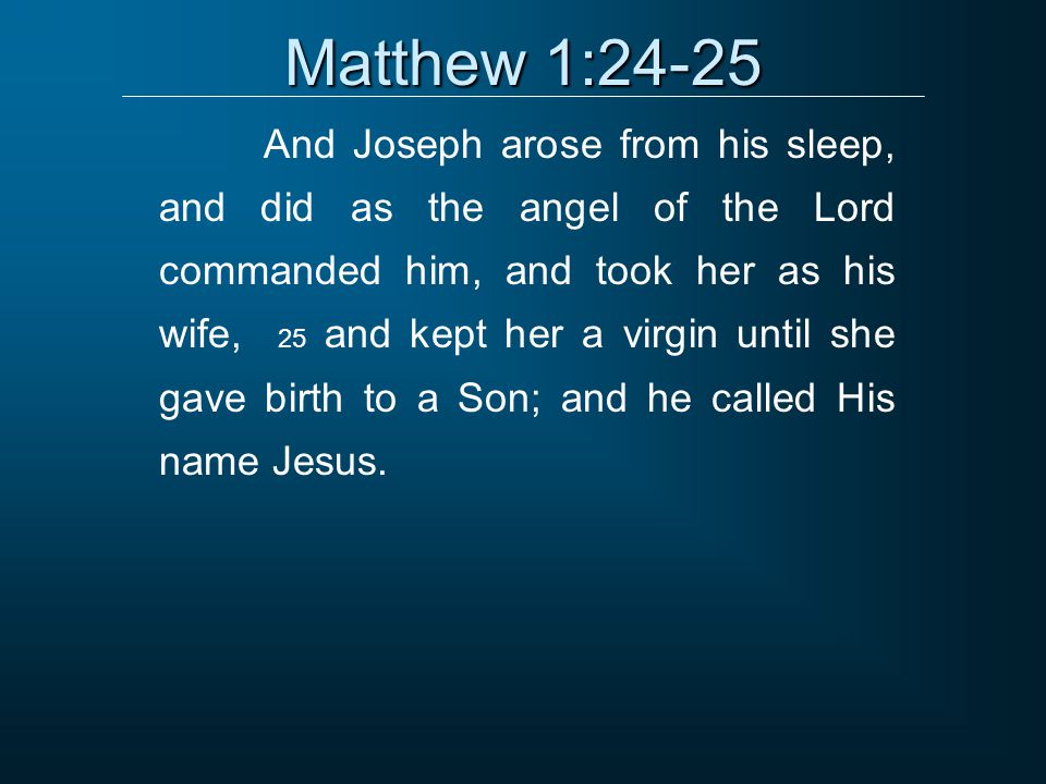 Matthew 1:24-25 And Joseph arose from his sleep, and did as the angel of the Lord commanded him, and took her as his wife, 25 and kept her a virgin until she gave birth to a Son; and he called His name Jesus.