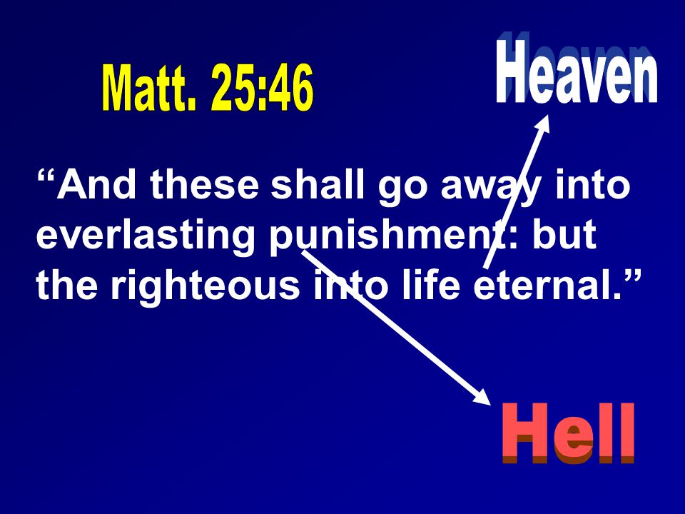 And these shall go away into everlasting punishment: but the righteous into life eternal.