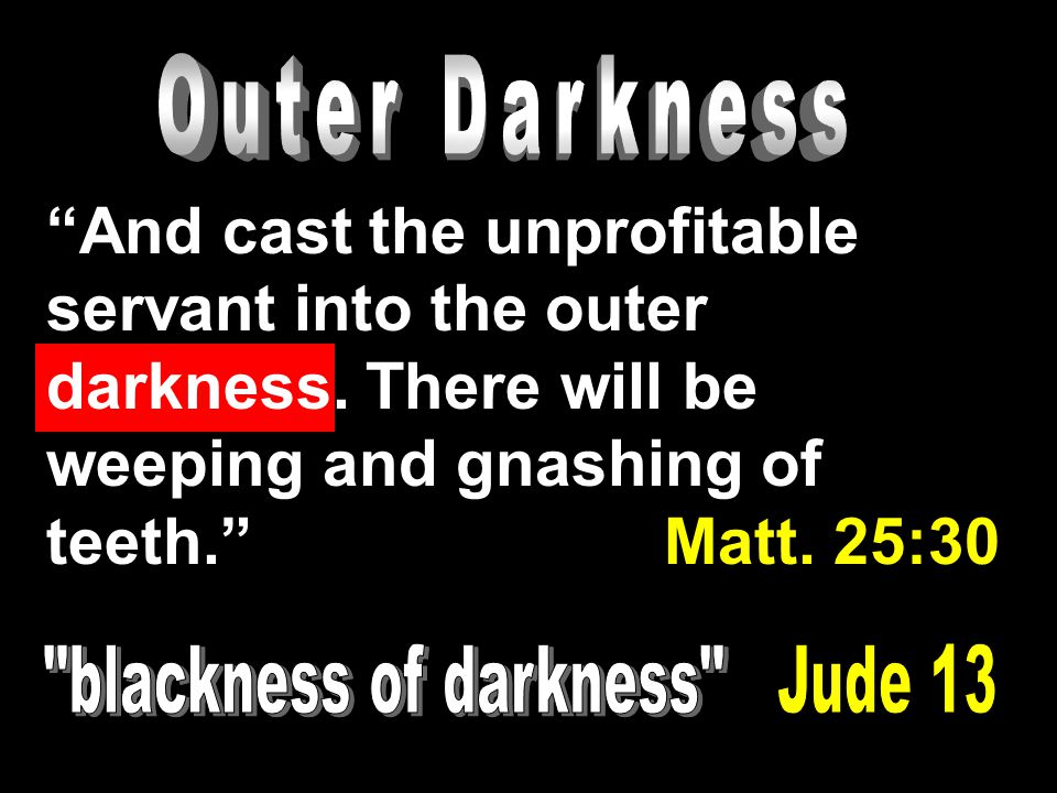 And cast the unprofitable servant into the outer darkness.