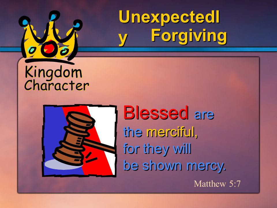 Kingdom Character Blessed are the merciful, for they will be shown mercy.