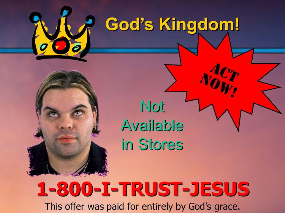 God’s Kingdom I-TRUST-JESUS Act Now.