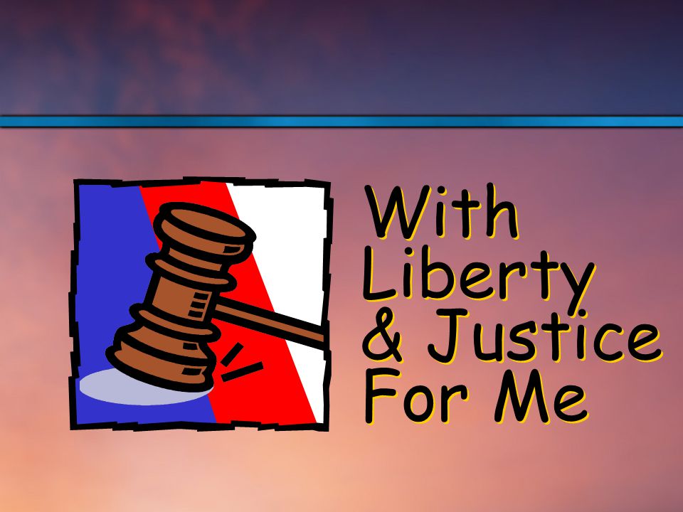 With Liberty & Justice For Me With Liberty & Justice For Me