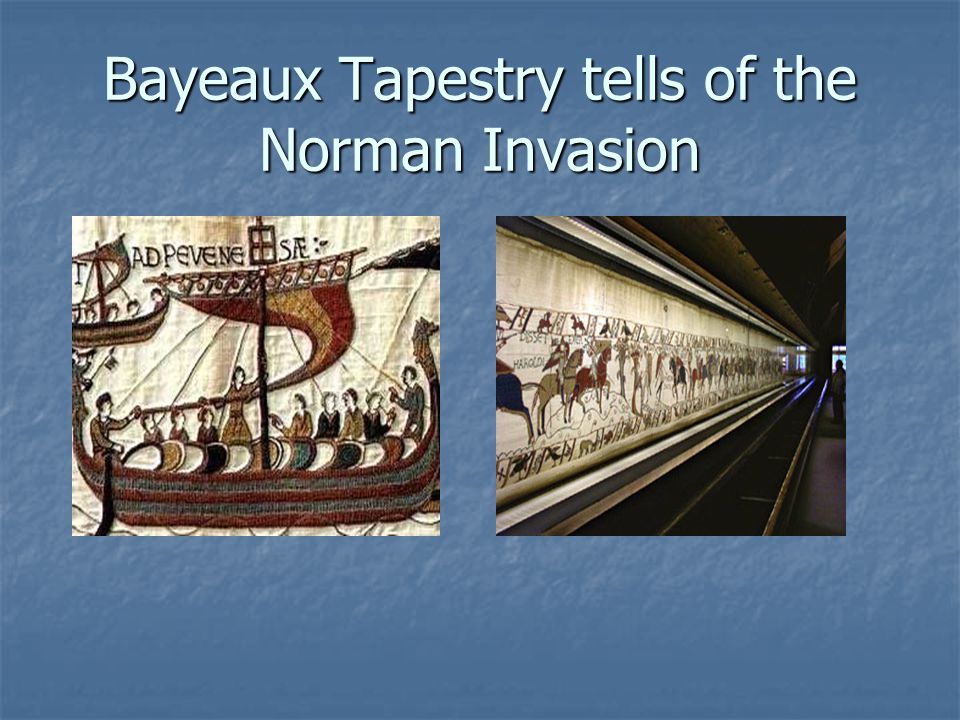 Bayeaux Tapestry tells of the Norman Invasion