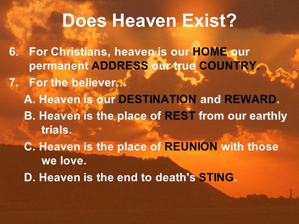 Does Heaven Exist. 6.For Christians, heaven is our HOME our permanent ADDRESS our true COUNTRY.