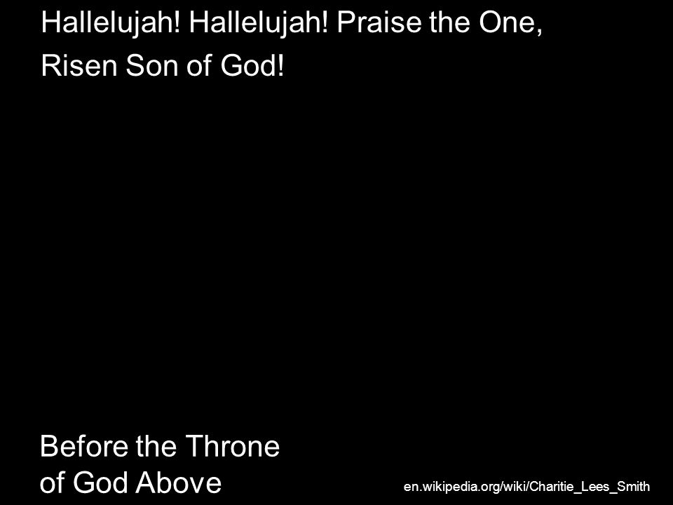 Before the Throne of God Above Hallelujah. Hallelujah.