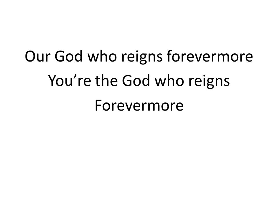 You’re the God who reigns Forevermore