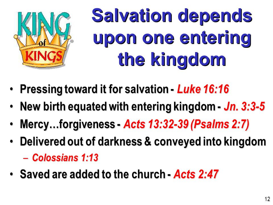 Salvation depends upon one entering the kingdom Pressing toward it for salvation - Luke 16:16 Pressing toward it for salvation - Luke 16:16 New birth equated with entering kingdom - Jn.